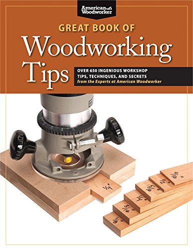 Great Book of Woodworking Tips: Over 650 Ingenious Workshop Tips, Techniques, and Secrets from the Experts at American Woodworker (Fox Chapel Publishing) Shop-Tested and Photo-Illustrated