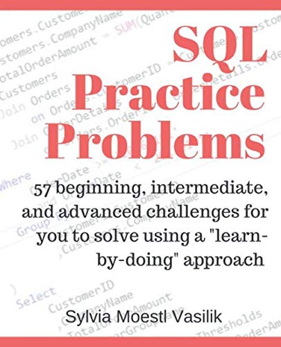 SQL Practice Problems: 57 beginning, intermediate, and advanced challenges for you to solve using a "learn-by-doing" approach