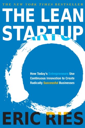 The Lean Startup: How Today's Entrepreneurs Use Continuous Innovation to Create RadicallySuccessful Businesses