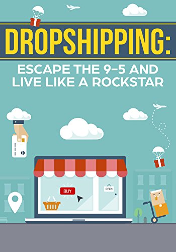 Dropshipping: Escape The 9-5 And Live Like a Rockstar, Beginners Guide To A Successful Dropshipping Ecommerce Business