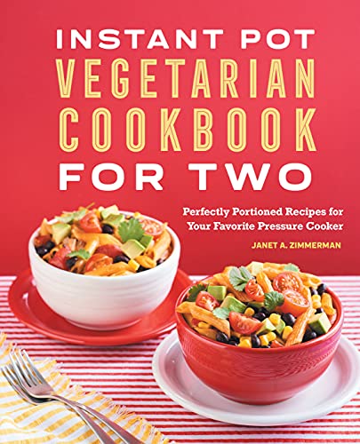 The Instant Pot® Vegetarian Cookbook for Two: Perfectly Portioned Recipes for Your Favorite Pressure Cooker