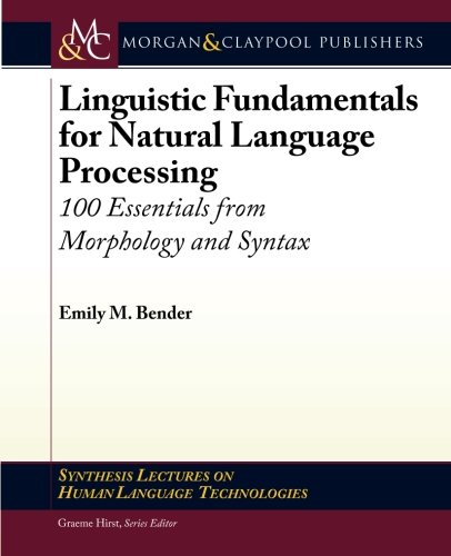 Linguistic Fundamentals for Natural Language Processing: 100 Essentials from Morphology and Syntax (Synthesis Lectures on Human Language Technologies)