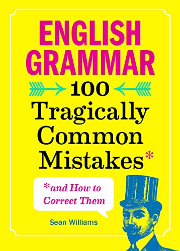 English Grammar: 100 Tragically Common Mistakes (and How to Correct Them)