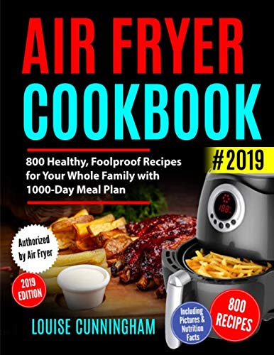AIR FRYER COOKBOOK  #2019: 800 Healthy, Foolproof Recipes for Your  Whole Family with 1000-Day Meal Plan: Family-Favorite Meals You Can  Make for Under $10 (Including Pictures & Nutrition Facts)