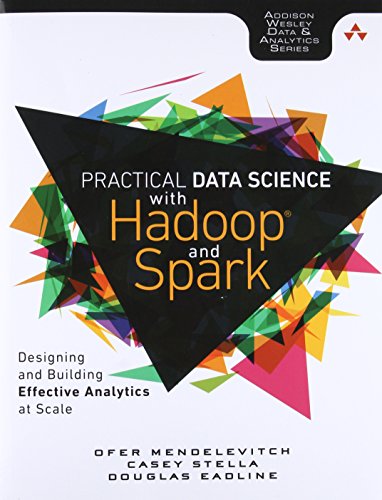 Practical Data Science with Hadoop and Spark: Designing and Building Effective Analytics at Scale (Addison-Wesley Data & Analytics)
