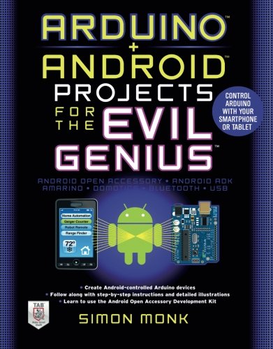 Arduino + Android Projects for the Evil Genius: Control Arduino with Your Smartphone or Tablet