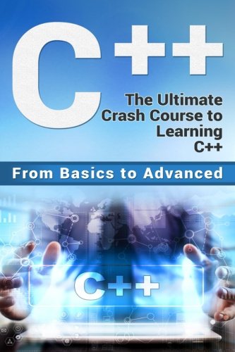 2: C++: The Ultimate Crash Course to Learning C++ (from basics to advanced) (guide,C Programming, HTML, Javascript, Programming,all,internet, Coding, CSS, Java, PHP) (Volume 2)