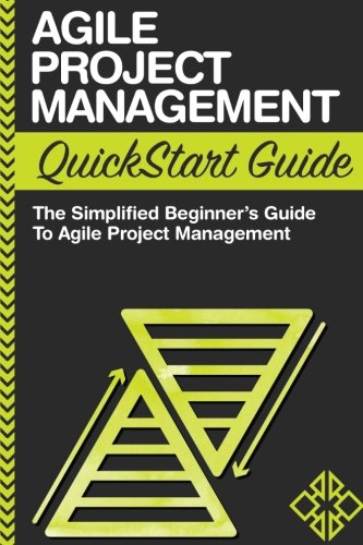 Agile Project Management QuickStart Guide: A Simplified Beginners Guide To Agile Project Management