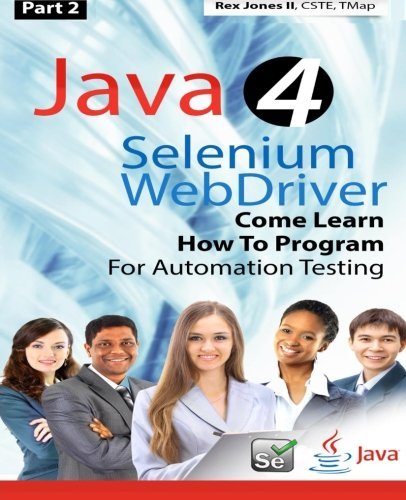 (Part 2) Java 4 Selenium WebDriver: Come Learn How To Program For Automation Testing (Black & White Edition) (Practical How To Selenium Tutorials) by Rex Allen Jones II (2016-04-05)
