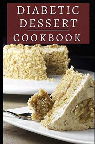 Diabetic Dessert Cookbook: Delicious And Healthy Diabetic Dessert Recipes (Diabetic Diet Cookbook)
