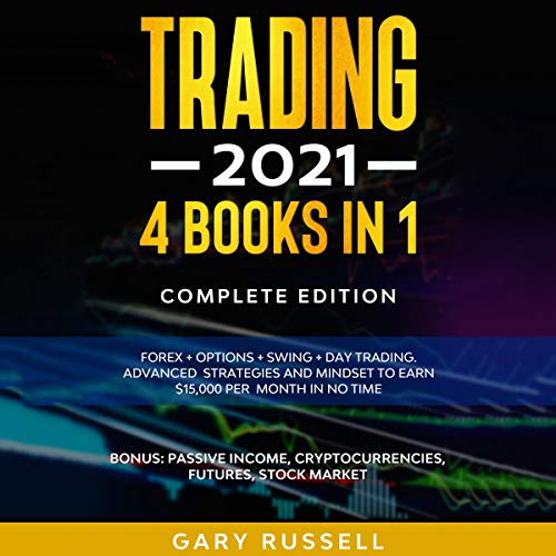 Trading 2021: 4 Books in 1: Forex + Options + Swing + Day Trading. Advanced Strategies and Mindset to Earn $15,000 a Month in No Time. Bonus: Passive Income, Cryptocurrencies, Futures, Stock Market
