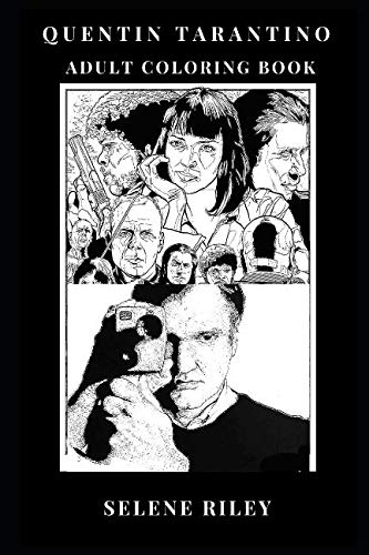 Quentin Tarantino Adult Coloring Book: Academy Award Winner and Prodigy Director, From Reservoir Dogs and Pulp Fiction to Hateful Eight Mastermind ... Adult Coloring Book (Quentin Tarantino Books)