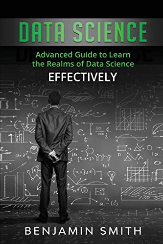 Data Science: Advanced Guide to Learn the Realms of Data Science Effectively