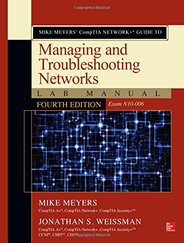 Mike Meyers’ CompTIA Network+ Guide to Managing and Troubleshooting Networks Lab Manual, Fourth Edition (Exam N10-006)