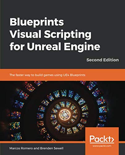 Blueprints Visual Scripting for Unreal Engine: The faster way to build games using UE4 Blueprints, 2nd Edition