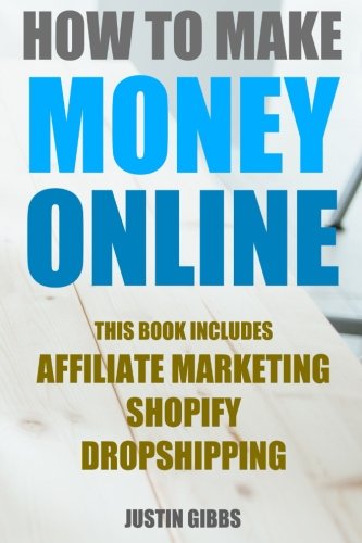 How to Make Money Online: 3 Manuscripts : Affiliate Marketing, Shopify-The Ultimate Beginner's Guide, Dropshipping- Lists of Dropship Vendors and Wholesalers, Ready to Start in a Day