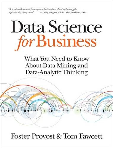 Data Science for Business: What You Need to Know about Data Mining and Data-Analytic Thinking