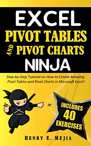EXCEL PIVOT TABLES and PIVOT CHARTS NINJA: Step-by-Step Tutorial on How to Create Amazing Pivot Tables and Pivot Charts in Microsoft Excel!