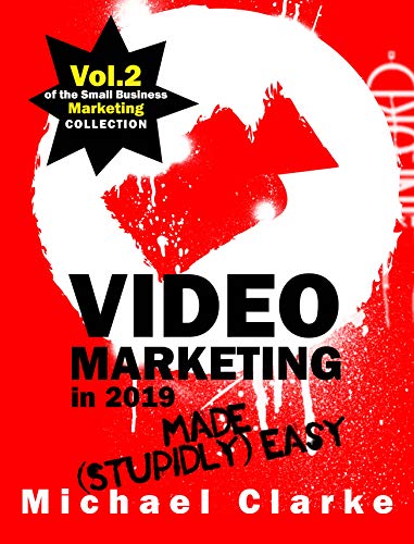Video Marketing in 2019 Made (Stupidly) Easy : How to Achieve YouTube Business Awesomeness (Punk Rock Marketing Collection Book 2)