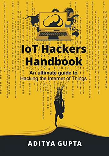 IoT Hackers Handbook: An Ultimate Guide to Hacking the Internet of Things and Learning IoT Security