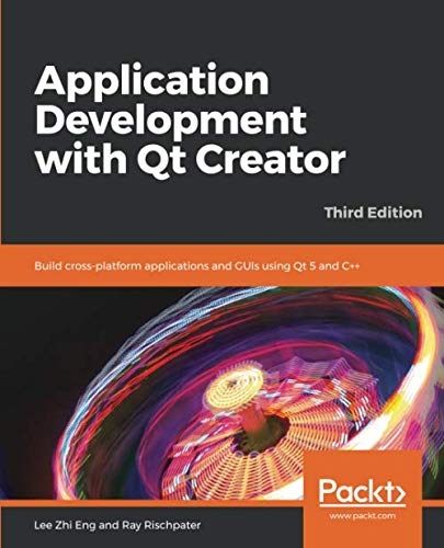Application Development with Qt Creator: Build cross-platform applications and GUIs using Qt 5 and C++, 3rd Edition