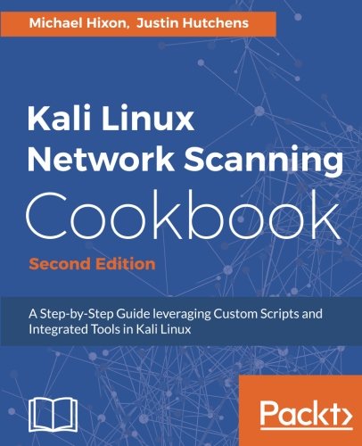 Kali Linux Network Scanning Cookbook - Second Edition: A Step-by-Step Guide leveraging Custom Scripts and Integrated Tools in Kali Linux