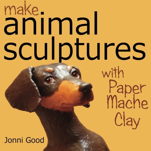 Make Animal Sculptures with Paper Mache Clay: How to Create Stunning Wildlife Art Using Patterns and My Easy-to-Make, No-Mess Paper Mache Recipe