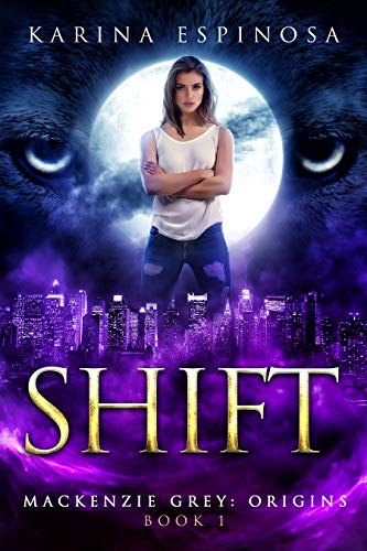 SHIFT: A New Adult Urban Fantasy (Mackenzie Grey: Origins Book 1)