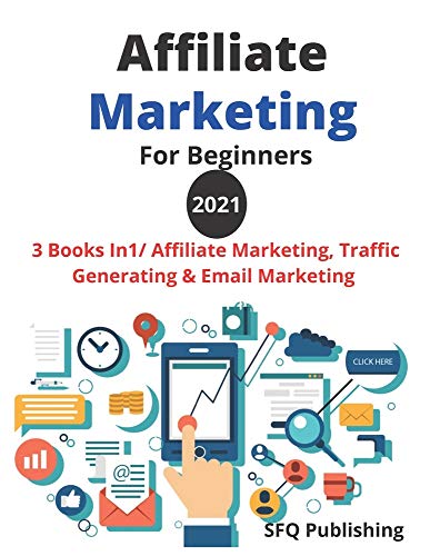 Affiliate Marketing For Beginners 2021: Make A Six-Figures Income From Home, 3 Books In1/ Affiliate Marketing, Traffic Generating And Email Marketing "Passive Income".