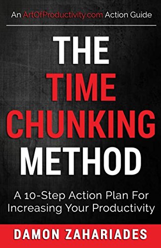 The Time Chunking Method: A 10-Step Action Plan For Increasing Your Productivity (Time Management And Productivity Action Guide Series)