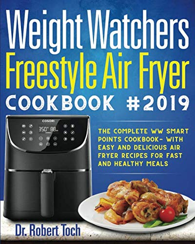 Weight Watchers Freestyle Air Fryer Cookbook #2019: The Complete WW Smart Points Cookbook-with Easy and Delicious Air Fryer Recipes for Fast and Healthy Meals