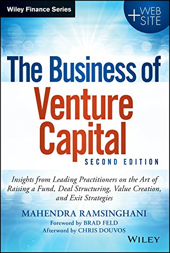 The Business of Venture Capital: Insights from Leading Practitioners on the Art of Raising a Fund, Deal Structuring, Value Creation, and Exit Strategies (Wiley Finance)