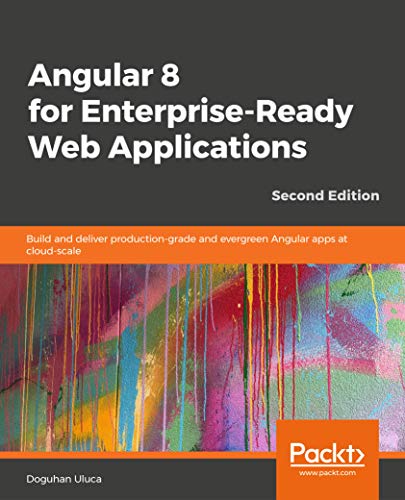 Angular 8 for Enterprise-Ready Web Applications - Second Edition: Build and deliver production-grade and evergreen Angular apps at cloud-scale