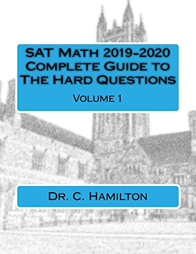 SAT Math 2019-2020! Complete Guide to THE HARD QUESTIONS: Volume 1 of 2: ... The Most Complete Course Available ... Explained Like a Tutor ... Enough Hard Questions For 50 SAT Tests