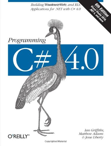 Programming C# 4.0: Building Windows, Web, and RIA Applications for the .NET 4.0 Framework (Animal Guide)