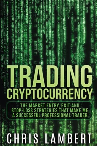 Cryptocurrency: The Market Entry, Exit and Stop-Loss Strategies that made me a Successful Professiional Trader (Crypto Trading Secrets) (Volume 2)