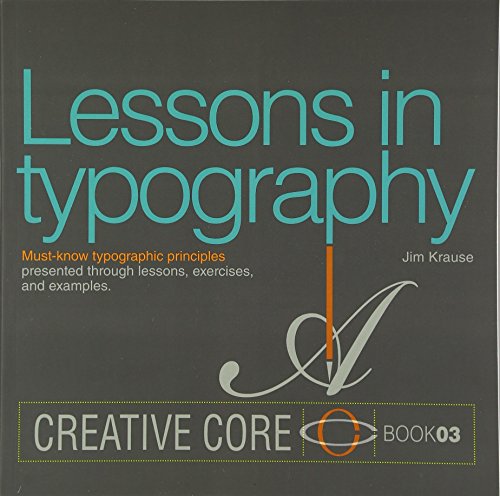 Lessons in Typography: Must-know typographic principles presented through lessons, exercises, and examples (Creative Core)