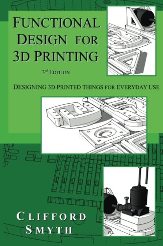Functional Design for 3D Printing: Designing 3d printed things for everyday use - 3rd edition