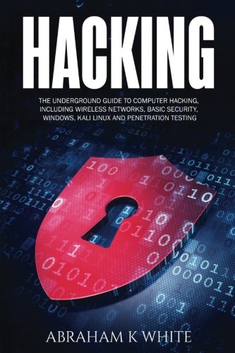 Hacking: The Underground Guide to Computer Hacking, Including Wireless Networks, Security, Windows, Kali Linux and Penetration Testing