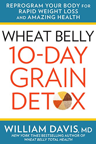 Wheat Belly: 10-Day Grain Detox: Reprogram Your Body for Rapid Weight Loss and Amazing Health