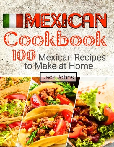 Mexican Cookbook: 100 Mexican Recipes to Make at Home
