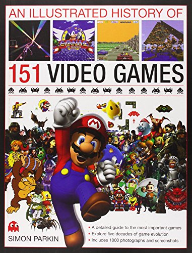 An Illustrated History of 151 Video Games: A detailed guide to the most important games; explores five decades of game evolution
