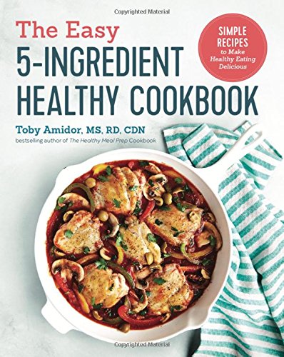 The Easy 5-Ingredient Healthy Cookbook: Simple Recipes to Make Healthy Eating Delicious
