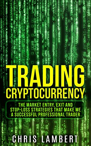 Cryptocurrency: the Buy, Sell, Holding and Stop-Loss Strategies that made me $100,000 by Trading Cryptocurrency (Cryptocurrency Trading Secrets Book 2)