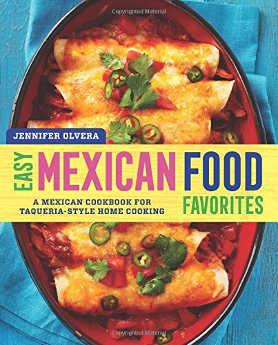 Easy Mexican Food Favorites: A Mexican Cookbook for Taqueria-Style Home Cooking
